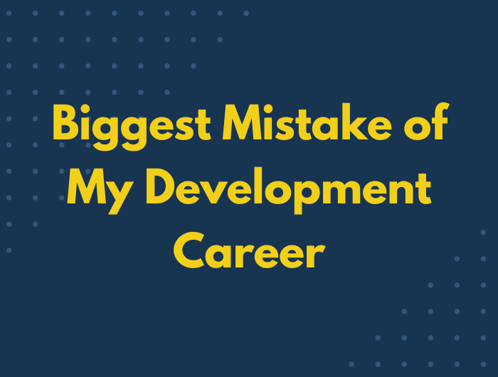 Biggest Mistake of My Development Career