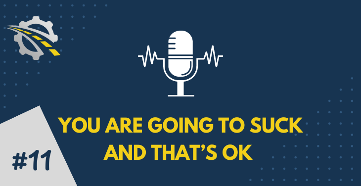 You are gonna suck and that’s ok